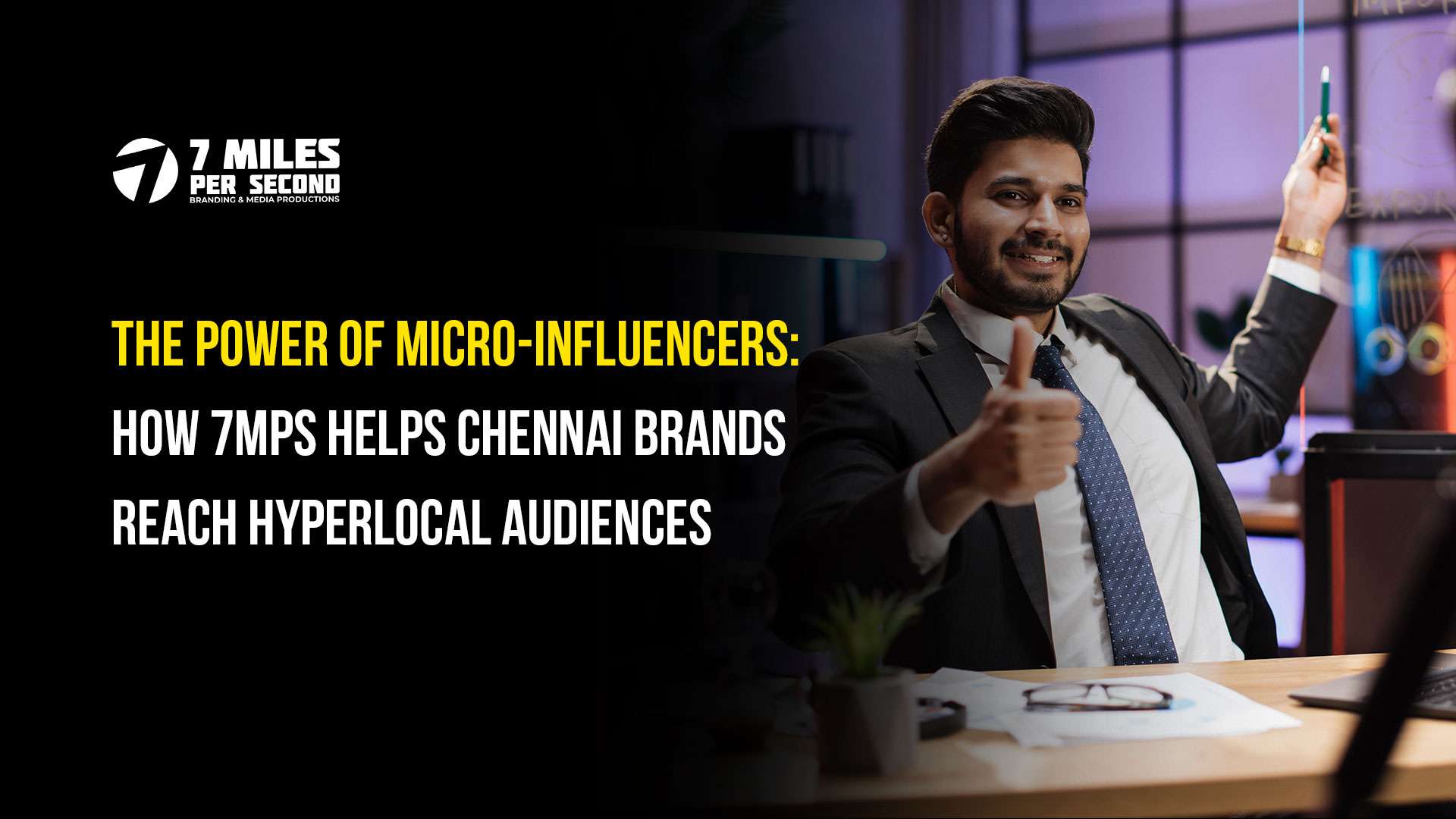The Power of Micro-Influencers: How 7MPS Helps Chennai Brands Reach Hyperlocal Audiences